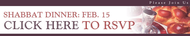NEXT SHABBAT, FEBRUARY 15 • DINNER CATERED BY PRESTIGE